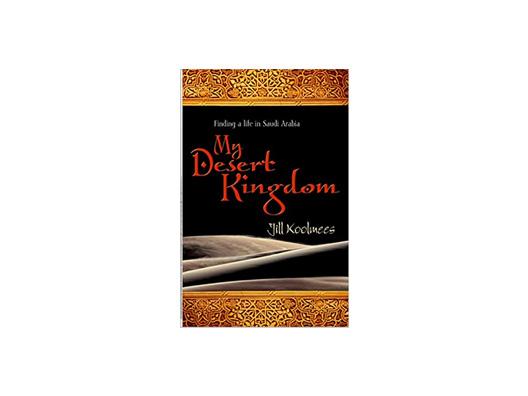 My Desert Kingdom: Finding a Life in Saudi Arabia by Jill Koolmees